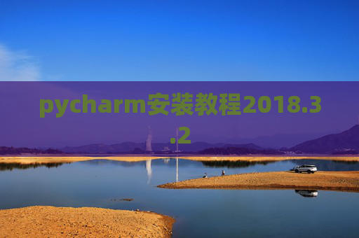 pycharm安装教程2018.3.2 pycharm安装教程2018.3.2